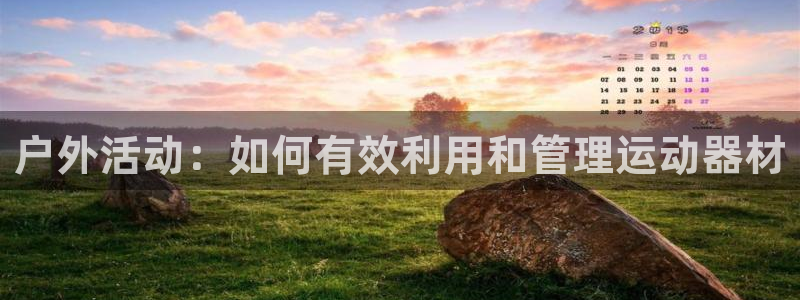 三亿体育官网下载平台注册要钱吗安全吗：户外活动：如何