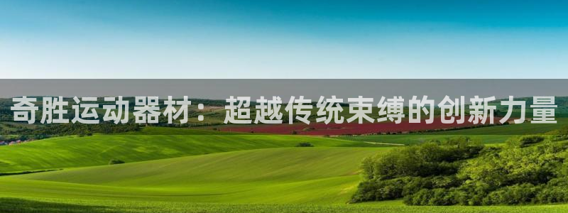 三亿体育官网下载招商电话号码查询：奇胜运动器材：超越