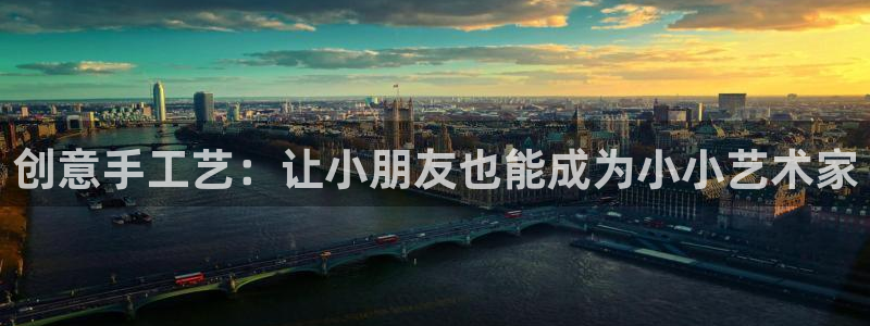 三亿体育官网下载平台假的吗是真的吗：创意手工艺：让小朋友也能