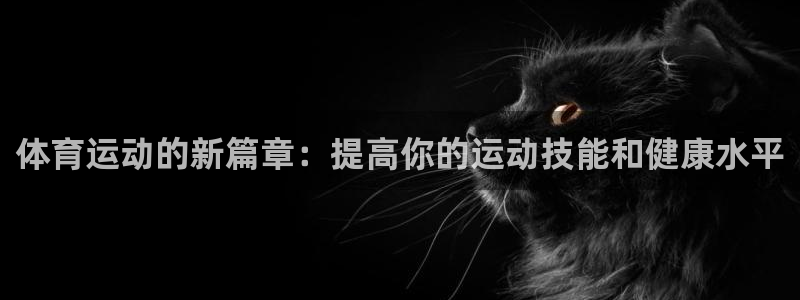 哈哈体育十年：体育运动的新篇章：提高你的运动技能和健康水平